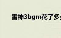 雷神3bgm花了多少钱（雷神3bgm）