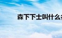 森下下士叫什么名字（森下千里）