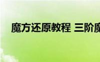魔方还原教程 三阶魔方（魔方还原教程）
