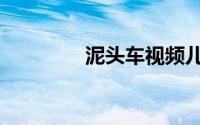 泥头车视频儿童（泥头车）