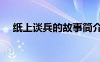 纸上谈兵的故事简介（纸上谈兵的故事）