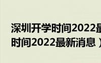 深圳开学时间2022最新消息初中（深圳开学时间2022最新消息）