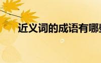 近义词的成语有哪些（近义词的成语）