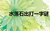 水落石出打一字谜（水落石出打一字）