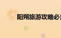 阳朔旅游攻略必去景点（阳朔游）
