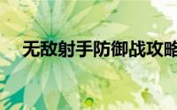 无敌射手防御战攻略（无敌射手防御战）
