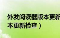 外发阅读器版本更新（9x阅读器在哪进行版本更新检查）