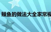 鳗鱼的做法大全家常视频（鳗鱼的做法大全）