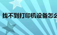 找不到打印机设备怎么办（找不到macro1）