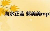 海水正蓝 郭美美mp3（海水正蓝 郭美美）