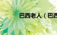巴西老人（巴西现131岁老翁）