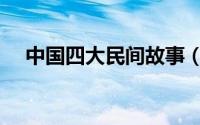 中国四大民间故事（中国四大民间传说）