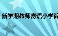 新学期教师寄语小学简短（新学期教师寄语）