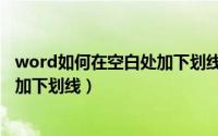 word如何在空白处加下划线和下划线（word如何在空白处加下划线）