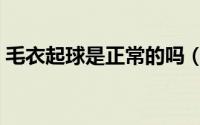 毛衣起球是正常的吗（什么样的毛衣不起球）