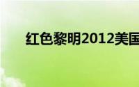 红色黎明2012美国（红色黎明2010）