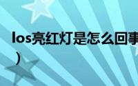 los亮红灯是怎么回事（los红灯闪烁什么意思）