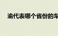 渝代表哪个省份的车牌（渝代表哪个省）