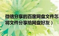 微信分享的百度网盘文件怎么下载到电脑（​百度网盘如何将文件分享给网盘好友）
