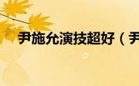 尹施允演技超好（尹施允演过的电视剧）
