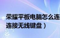 荣耀平板电脑怎么连接键盘（荣耀平板8怎么连接无线键盘）