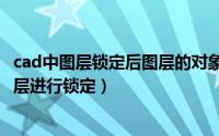 cad中图层锁定后图层的对象会怎么样（AutoCAD如何对图层进行锁定）