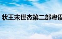 状王宋世杰第二部粤语（状王宋世杰第二部）