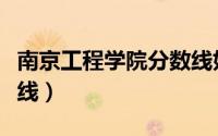 南京工程学院分数线好高（南京工程学院分数线）