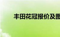 丰田花冠报价及图片（花冠多少钱）