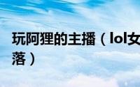 玩阿狸的主播（lol女主播cos阿狸直播上衣滑落）