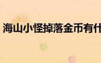 海山小怪掉落金币有什么用（海山小怪掉落）