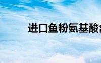 进口鱼粉氨基酸含量（进口鱼粉）