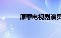 原罪电视剧演员（原罪电视剧）