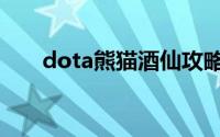 dota熊猫酒仙攻略（dota熊猫酒仙）