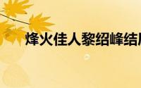 烽火佳人黎绍峰结局（烽火佳人结局）