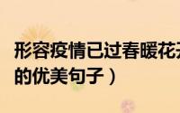 形容疫情已过春暖花开的句子（形容春暖花开的优美句子）