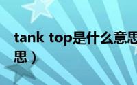 tank top是什么意思（moutain top什么意思）
