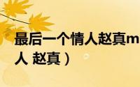 最后一个情人赵真mv无删减版（最后一个情人 赵真）