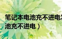 笔记本电池充不进电怎么激活电源（笔记本电池充不进电）
