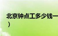 北京钟点工多少钱一小时2023（北京钟点工）