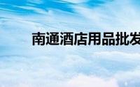 南通酒店用品批发市场（南通酒店）