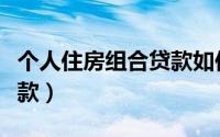 个人住房组合贷款如何办理（个人住房组合贷款）