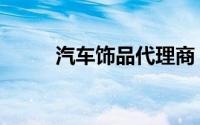 汽车饰品代理商（汽车饰品代理）