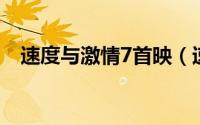 速度与激情7首映（速度与激情7 片尾曲）