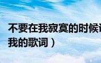 不要在我寂寞的时候说爱我歌词完整版（说爱我的歌词）