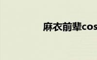 麻衣前辈cos（麻衣前辈）