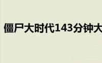 僵尸大时代143分钟大致剧情（僵尸大时代）