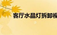 客厅水晶灯拆卸视频（低压水晶灯）