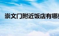 崇文门附近饭店有哪些（崇文门附近饭店）