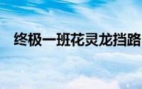 终极一班花灵龙挡路（终极一班2花灵龙）